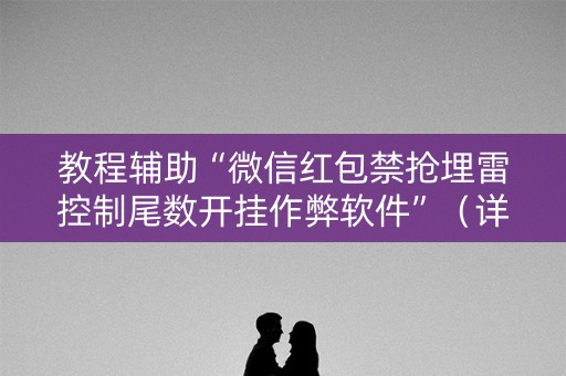 教程辅助“微信红包禁抢埋雷控制尾数开挂作弊软件”（详细透视教程）-哔哩哔哩