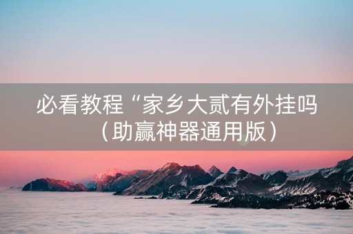 必看教程“家乡大贰有外挂吗（助赢神器通用版）