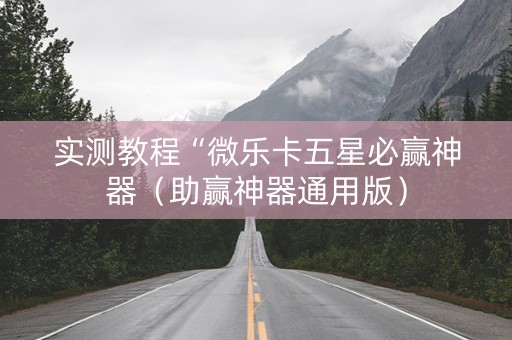 实测教程“微乐卡五星必赢神器（助赢神器通用版）