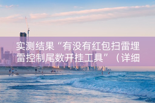 实测结果“有没有红包扫雷埋雷控制尾数开挂工具”（详细透视教程）-哔哩哔哩