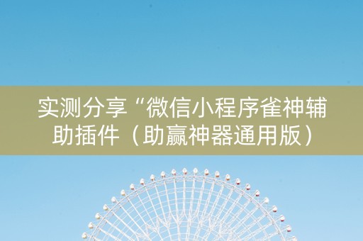 实测分享“微信小程序雀神辅助插件（助赢神器通用版）