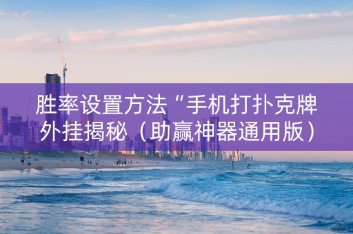 胜率设置方法“手机打扑克牌外挂揭秘（助赢神器通用版）