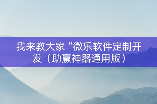 我来教大家“微乐软件定制开发（助赢神器通用版）