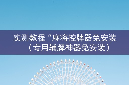 实测教程“麻将控牌器免安装（专用辅牌神器免安装）