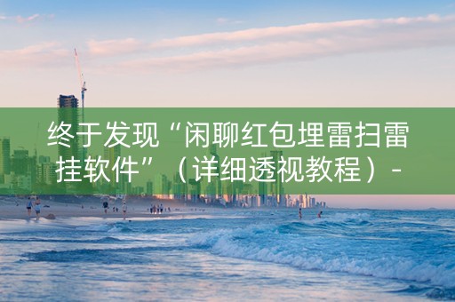 终于发现“闲聊红包埋雷扫雷挂软件”（详细透视教程）-哔哩哔哩