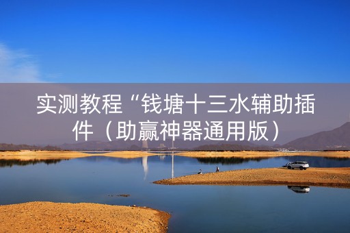 实测教程“钱塘十三水辅助插件（助赢神器通用版）
