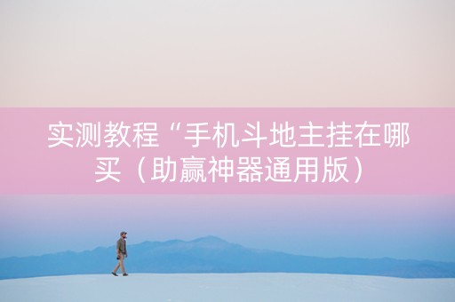 实测教程“手机斗地主挂在哪买（助赢神器通用版）