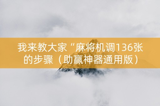 我来教大家“麻将机调136张的步骤（助赢神器通用版）
