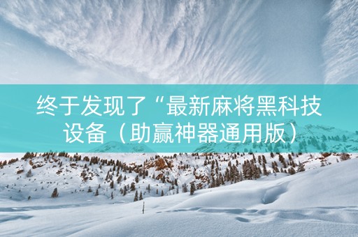 终于发现了“最新麻将黑科技设备（助赢神器通用版）