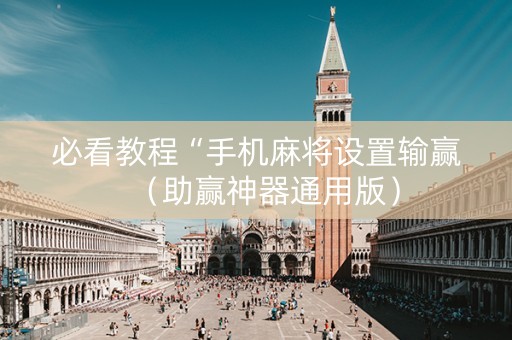 必看教程“手机麻将设置输赢（助赢神器通用版）