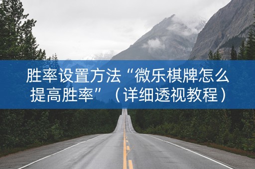 胜率设置方法“微乐棋牌怎么提高胜率”（详细透视教程）-哔哩哔哩