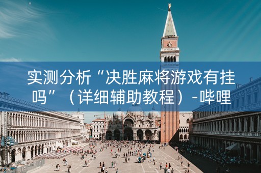 实测分析“决胜麻将游戏有挂吗”（详细辅助教程）-哔哩哔哩