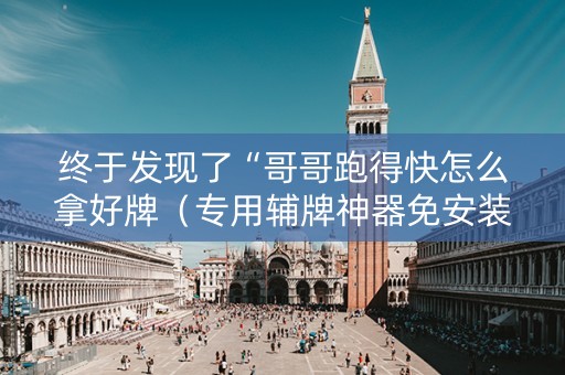 终于发现了“哥哥跑得快怎么拿好牌（专用辅牌神器免安装）