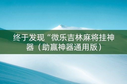 终于发现“微乐吉林麻将挂神器（助赢神器通用版）