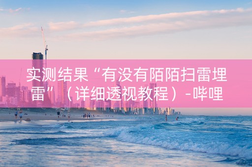 实测结果“有没有陌陌扫雷埋雷”（详细透视教程）-哔哩哔哩