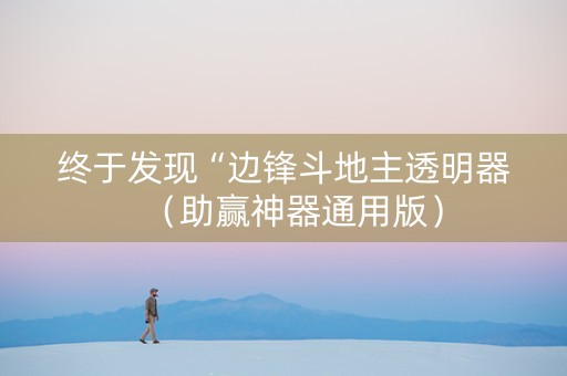 终于发现“边锋斗地主透明器（助赢神器通用版）