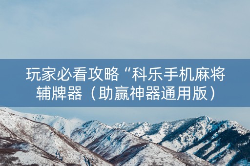 玩家必看攻略“科乐手机麻将辅牌器（助赢神器通用版）