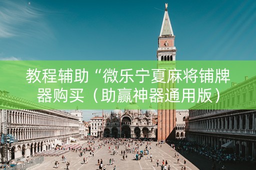 教程辅助“微乐宁夏麻将铺牌器购买（助赢神器通用版）