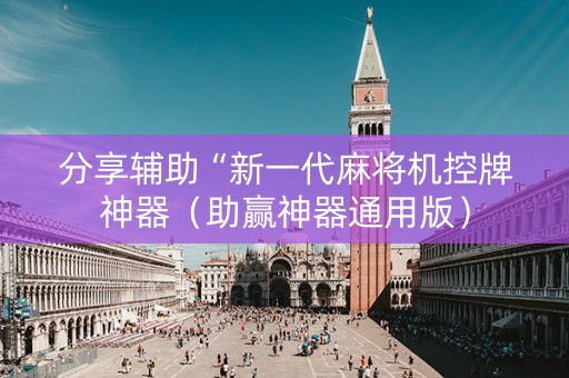 分享辅助“新一代麻将机控牌神器（助赢神器通用版）