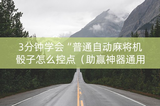3分钟学会“普通自动麻将机骰子怎么控点（助赢神器通用版）