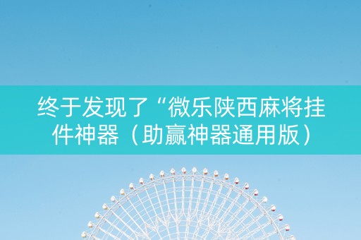 终于发现了“微乐陕西麻将挂件神器（助赢神器通用版）