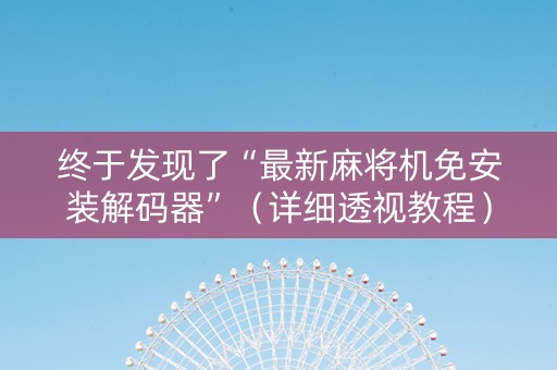 终于发现了“最新麻将机免安装解码器”（详细透视教程）-哔哩哔哩