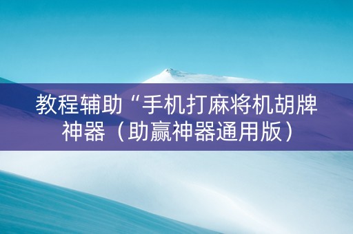 教程辅助“手机打麻将机胡牌神器（助赢神器通用版）
