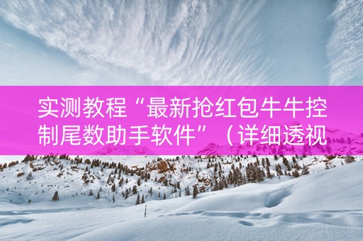 实测教程“最新抢红包牛牛控制尾数助手软件”（详细透视教程）-哔哩哔哩