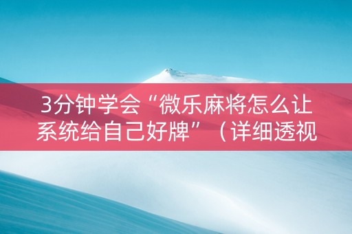 3分钟学会“微乐麻将怎么让系统给自己好牌”（详细透视教程）-哔哩哔哩