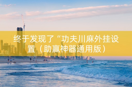 终于发现了“功夫川麻外挂设置（助赢神器通用版）