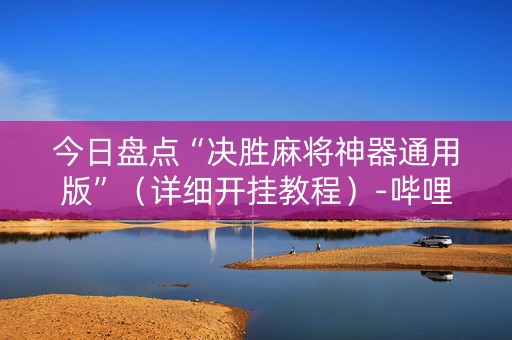 今日盘点“决胜麻将神器通用版”（详细开挂教程）-哔哩哔哩