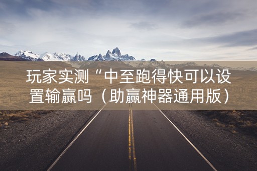 玩家实测“中至跑得快可以设置输赢吗（助赢神器通用版）