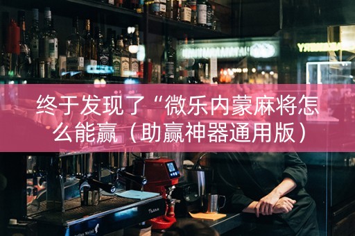 终于发现了“微乐内蒙麻将怎么能赢（助赢神器通用版）