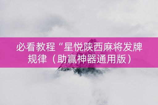 必看教程“星悦陕西麻将发牌规律（助赢神器通用版）