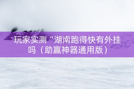 玩家实测“湖南跑得快有外挂吗（助赢神器通用版）