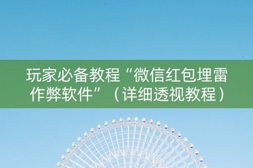 玩家必备教程“微信红包埋雷作弊软件”（详细透视教程）-哔哩哔哩
