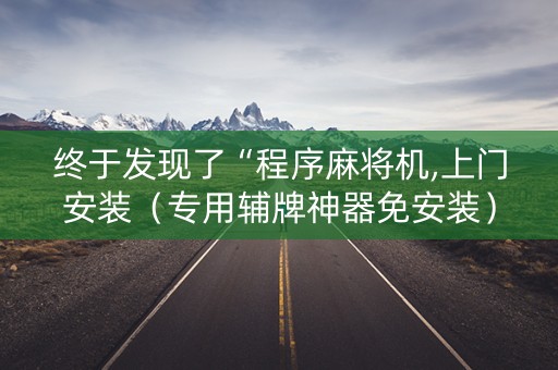 终于发现了“程序麻将机,上门安装（专用辅牌神器免安装）