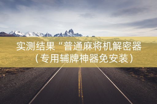 实测结果“普通麻将机解密器（专用辅牌神器免安装）