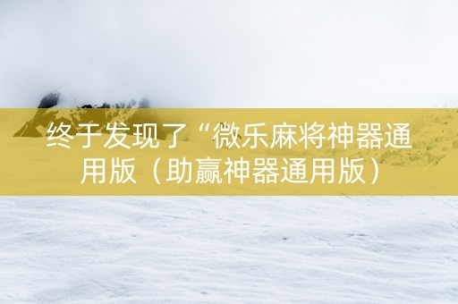 终于发现了“微乐麻将神器通用版（助赢神器通用版）