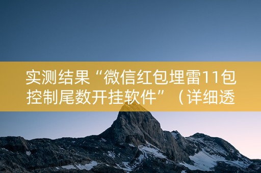 实测结果“微信红包埋雷11包控制尾数开挂软件”（详细透视教程）-哔哩哔哩