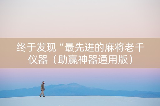 终于发现“最先进的麻将老千仪器（助赢神器通用版）
