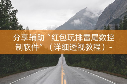 分享辅助“红包玩排雷尾数控制软件”（详细透视教程）-哔哩哔哩