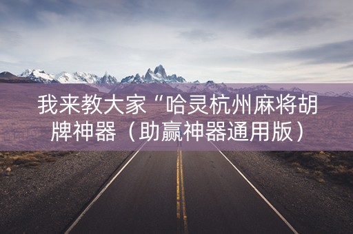 我来教大家“哈灵杭州麻将胡牌神器（助赢神器通用版）