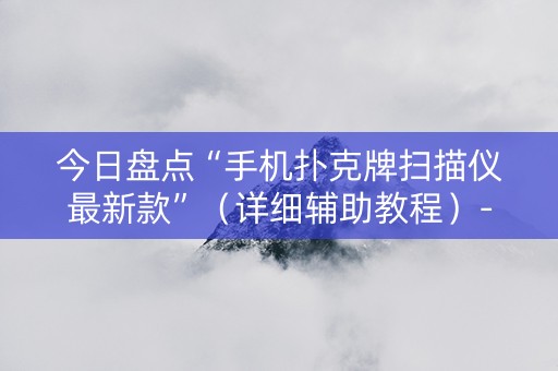 今日盘点“手机扑克牌扫描仪最新款”（详细辅助教程）-哔哩哔哩
