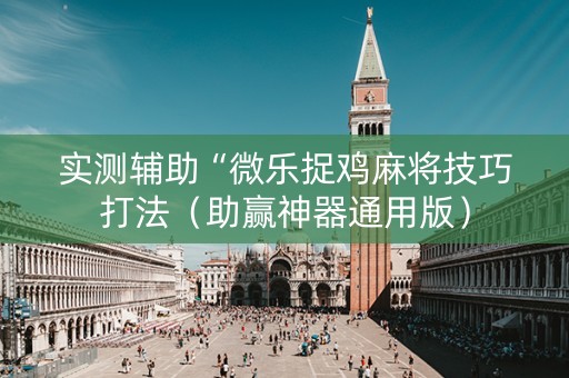 实测辅助“微乐捉鸡麻将技巧打法（助赢神器通用版）