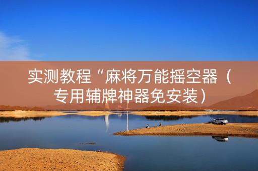 实测教程“麻将万能摇空器（专用辅牌神器免安装）
