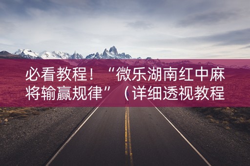 必看教程！“微乐湖南红中麻将输赢规律”（详细透视教程）-哔哩哔哩