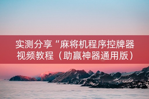 实测分享“麻将机程序控牌器视频教程（助赢神器通用版）