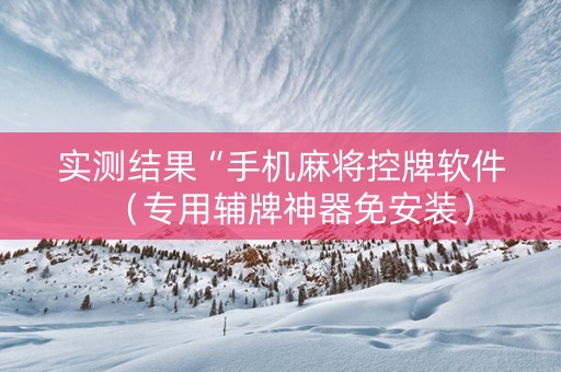 实测结果“手机麻将控牌软件（专用辅牌神器免安装）