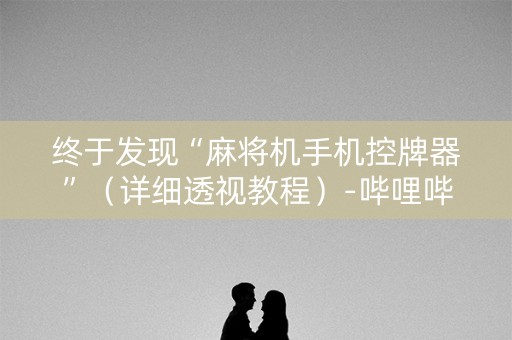 终于发现“麻将机手机控牌器”（详细透视教程）-哔哩哔哩
